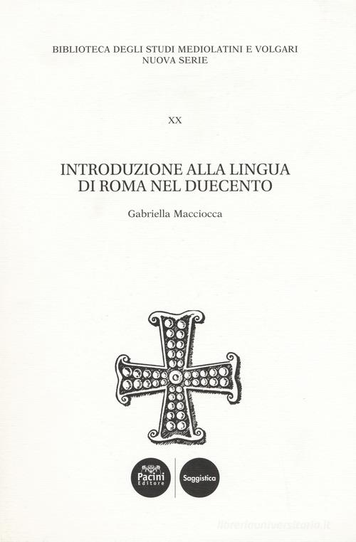 Introduzione alla lingua di Roma nel Duecento di Gabriella Macciocca edito da Pacini Editore