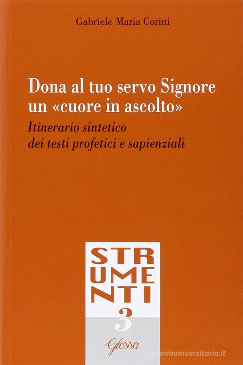 Dona al tuo servo Signore un «cuore in ascolto». Itinerario sintetico dei testi profetici e sapienziali di Gabriele Maria Corini edito da Glossa