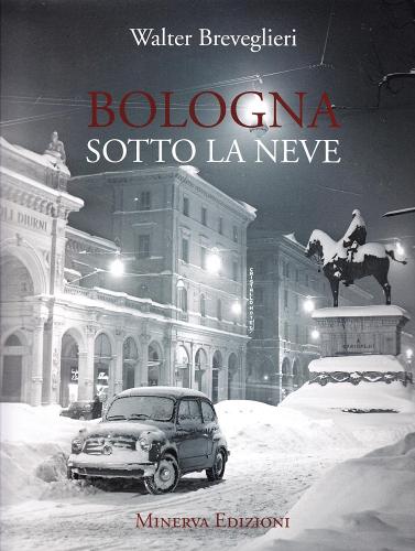 Bologna sotto la neve. Ediz. illustrata di Walter Breveglieri edito da Minerva Edizioni (Bologna)
