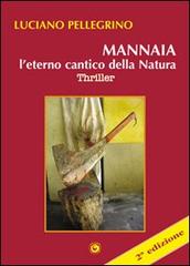 Mannaia, l'eterno cantico della natura di Luciano Pellegrino edito da Genesi