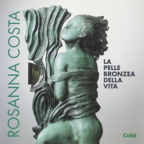 Rosanna Costa. La pelle bronzea della vita. Catalogo edito da CELID