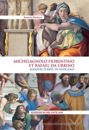 Michelagnolo fiorentino et Rafael da Urbino. Maestri d'arte in Vaticano di Antonio Paolucci edito da Edizioni Musei Vaticani