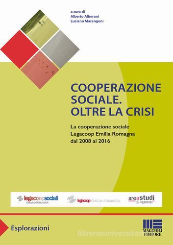 Cooperazione sociale. Oltre la crisi. La cooperazione sociale Legacoop Emilia Romagna dal 2008 al 2016 edito da Maggioli Editore