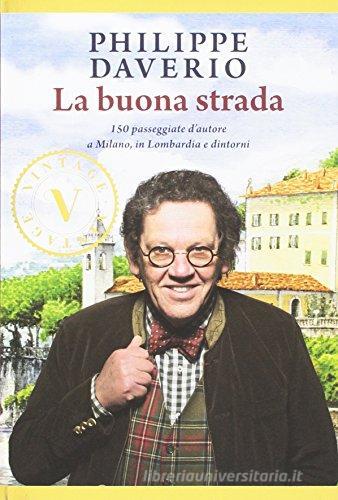 La buona strada. 150 passeggiate d'autore a Milano, in Lombardia e dintorni di Philippe Daverio edito da Mondadori Electa