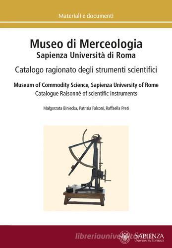 Museo di merceologia Sapienza Università di Roma. Catalogo ragionato degli strumenti scientifici. Ediz. multilingue di Biniecka Malgorzata, Patrizia Falconi, Raffaella Preti edito da Università La Sapienza