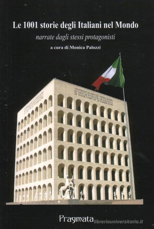 Le 1001 storie degli italiani nel mondo narrate dagli stessi protagonisti. Ediz. integrale edito da Pragmata