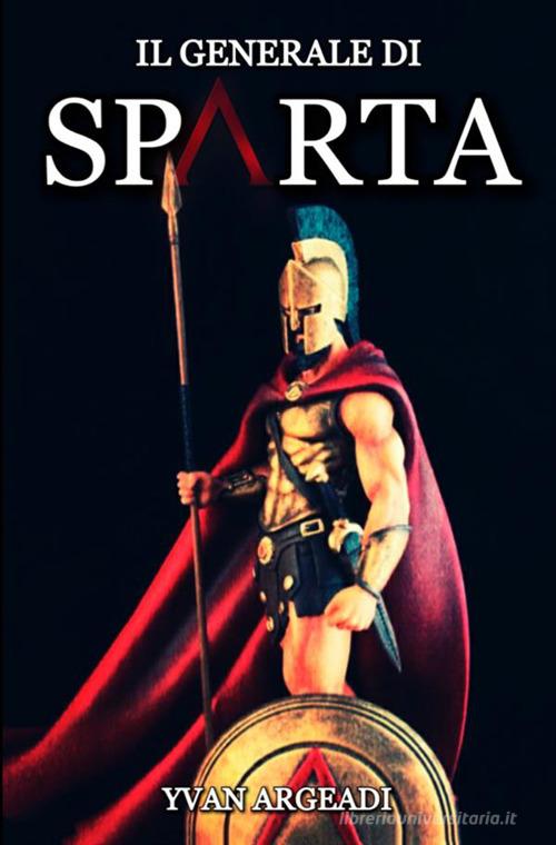 Il generale di Sparta di Yvan Argeadi edito da StreetLib