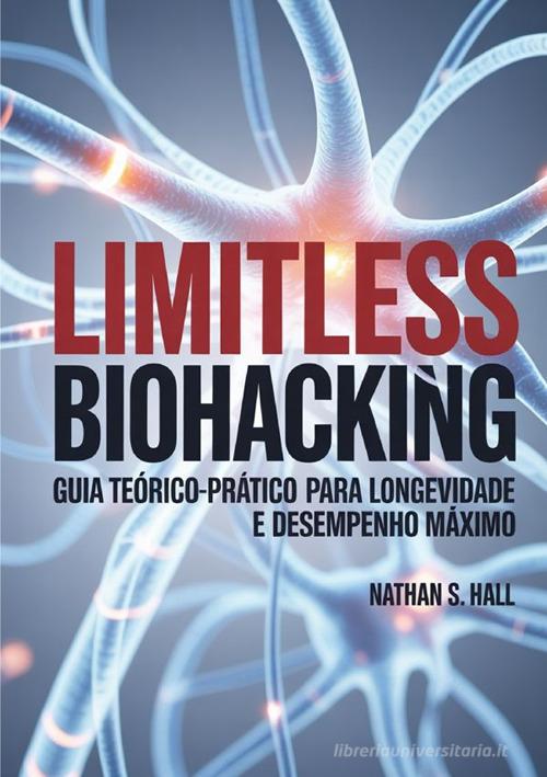 Limitless biohacking. Ediz. portoghese di Nathan S. Hall edito da StreetLib