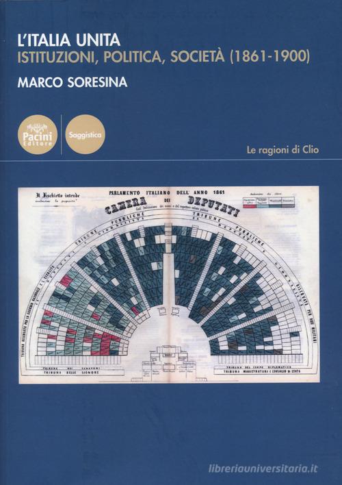 L'Italia unita. Istituzioni, politica, società (1861-1900) di Marco Soresina edito da Pacini Editore