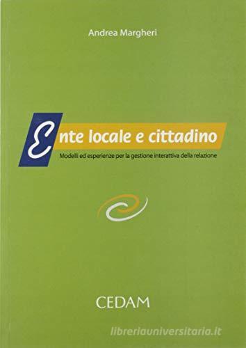 Ente locale e cittadino. Modelli ed esperienze per la gestione interattiva della relazione di Andrea Margheri edito da CEDAM