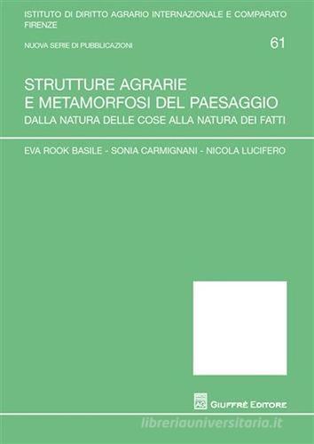 Strutture agrarie e metamorfosi del paesaggio. Dalla natura delle cose alla natura dei fatti di Eva Rook Basile, Sonia Carmignani, Nicola Lucifero edito da Giuffrè