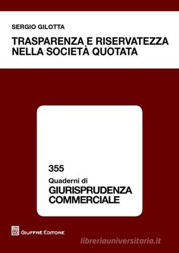 Trasparenza e riservatezza nella società quotata di Sergio Gilotta edito da Giuffrè