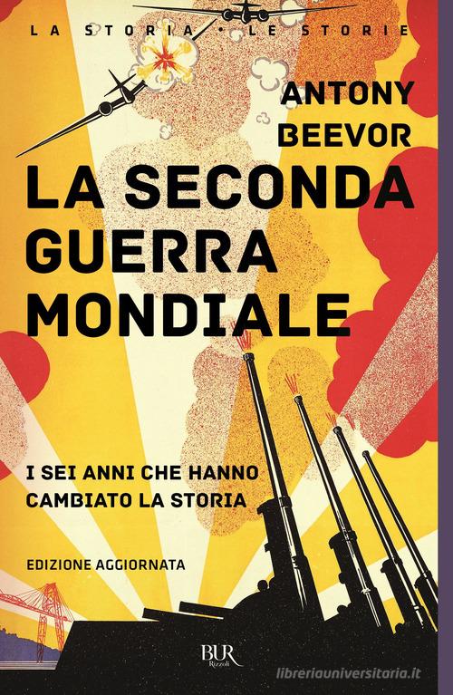 La seconda guerra mondiale. I sei anni che hanno cambiato la storia. Nuova ediz. di Antony Beevor edito da Rizzoli