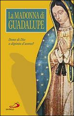 La Madonna di Guadalupe. Dono di Dio o dipinto d'uomo? edito da San Paolo Edizioni