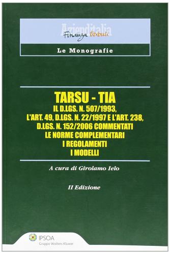 Tarsu-Tia. D.Lgs. n. 507/1993 art. 49, D.Lgs. n. 22/1997 art. 238, D.Lgs. n. 152/2006 commentati. Le norme complementari. I regolamenti. I modelli edito da Ipsoa
