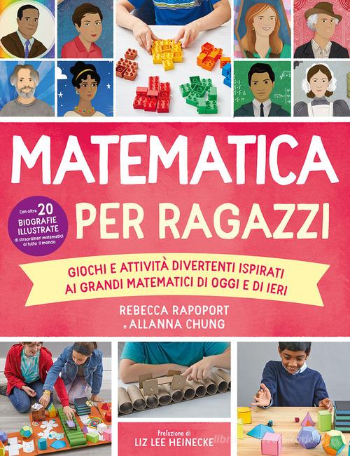 Matematica per ragazzi. Giochi e attività divertenti ispirati ai grandi  matematici di oggi e di ieri di Rebecca Rapoport, Allana Chung: Bestseller  in Scienza e tecnologia - 9788827603635