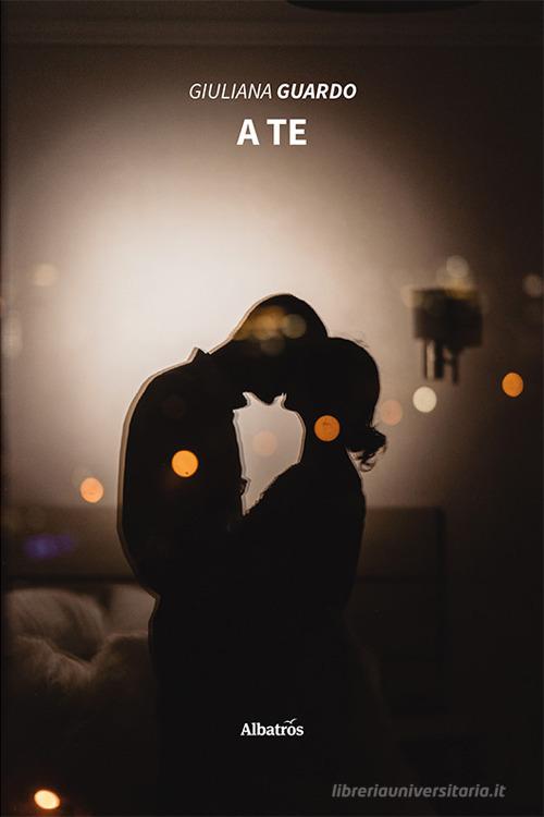 Libro A te di Giuliana Guardo Nuove voci. Confini di Gruppo Albatros Il Filo