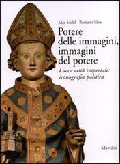 Potere delle immagini, immagini del potere. Lucca città imperiale: iconografia politica di Max Seidel, Romano Silva edito da Marsilio