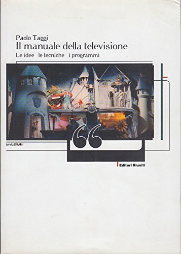 Il manuale della televisione. Le idee, le tecniche, i programmi di Paolo Taggi edito da Editori Riuniti