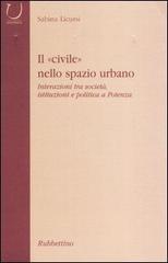 Il «civile» nello spazio urbano. Interazioni tra società, istituzioni e politica a Potenza di Sabina Licursi edito da Rubbettino