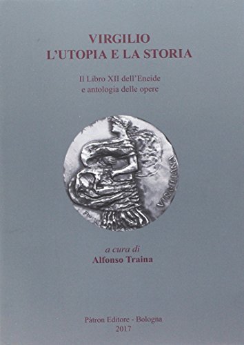 Virgilio. L'utopia e la storia. Il libro XII dell'Eneide e antologia delle opere edito da Pàtron