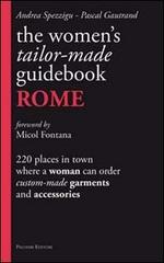 The women's tailor. Made-guidebook. Rome di Andrea Spezzigu, Pascal Gautrand edito da Palombi Editori