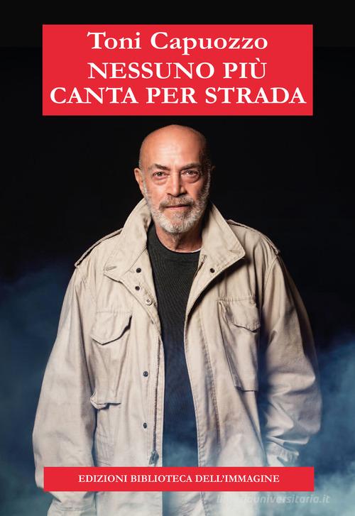 Nessuno più canta per strada di Toni Capuozzo edito da Biblioteca dell'Immagine