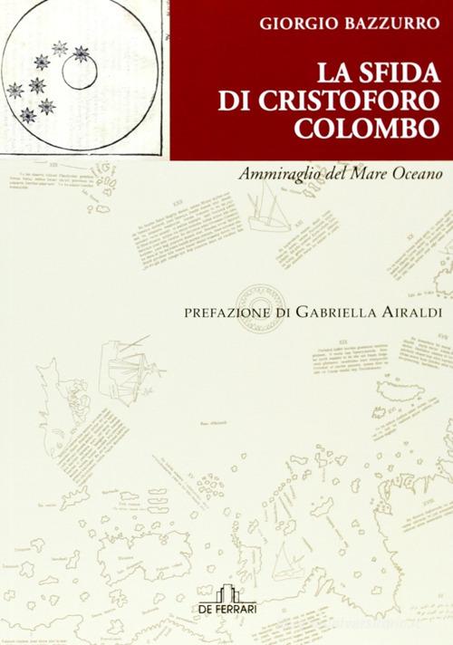 La sfida di Cristoforo Colombo Ammiraglio del Mare Oceano di Giorgio Bazzurro edito da De Ferrari