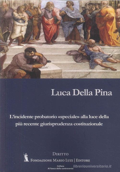 L'incidente probatorio «speciale» alla luce della più recente giurisprudenza costituzionale di Luca Della Pina edito da Fondazione Mario Luzi