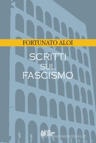 Scritti sul fascismo di Fortunato Aloi edito da Pellegrini