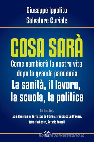 Cosa sarà. Come cambierà la nostra vita dopo la grande pandemia. La sanità, il lavoro, la scuola, la politica di Giuseppe Ippolito, Salvatore Curiale edito da Mind Edizioni