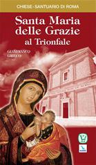 Santa Maria delle Grazie al Trionfale di Gianfranco Grieco edito da Velar