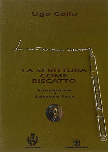 La scrittura come riscatto. Introduzione a Salvatore Satta di Ugo Collu edito da Edizioni Della Torre