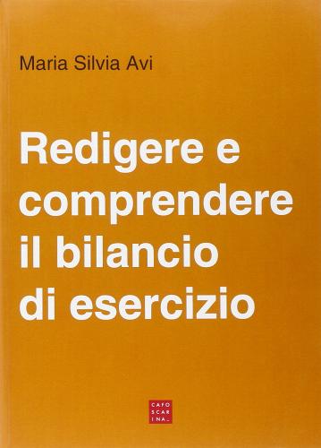 Redigere e comprendere il bilancio d'esercizio di Maria Silvia Avi edito da Libreria Editrice Cafoscarina