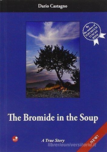 The Bromide in the soup. A true story. Ediz. bilingue di Dario Castagno edito da Betti Editrice