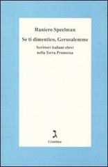 Se ti dimentico Gerusalemme. Scrittori italiani ebrei nella Terra Promessa di Raniero Speelman edito da Giuntina