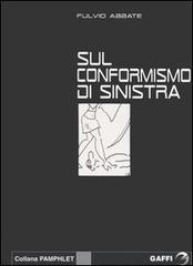 Sul conformismo di sinistra di Fulvio Abbate edito da Gaffi Editore in Roma