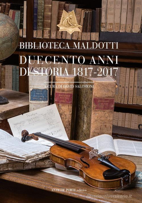 Biblioteca Maldotti. Duecento anni di storia 1817-2017 edito da Antiche Porte