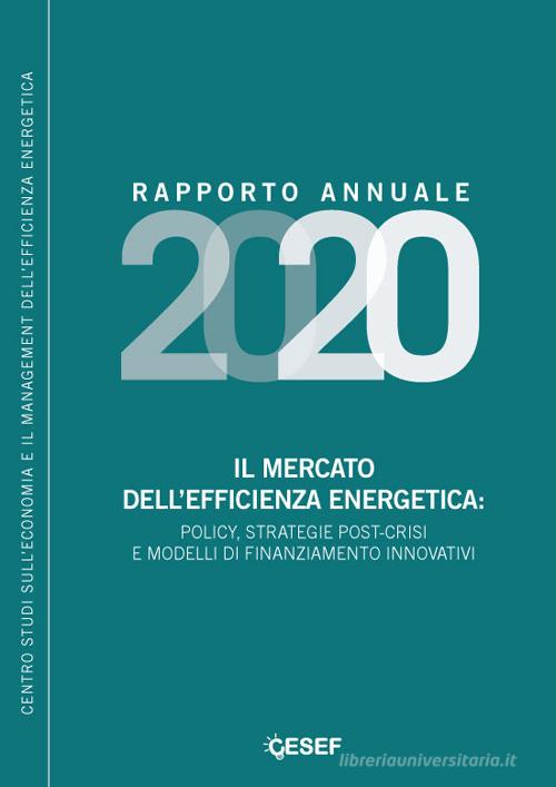 Il mercato dell'efficienza energetica: policy, strategie post-crisi e modelli di finanziamento innovativi. Rapporto annuale 2020 edito da Agici Publishing