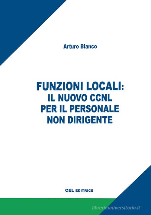 Funzioni locali: il nuovo CCNL per il personale non dirigente di Arturo Bianco edito da CEL Editrice