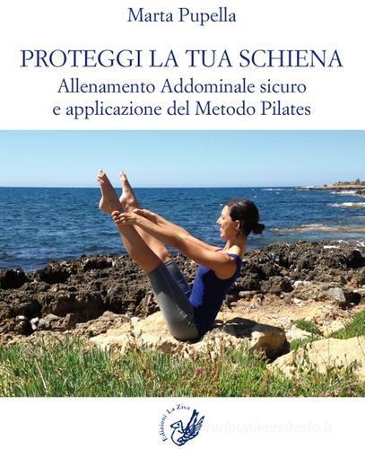 Proteggi la tua schiena. Allenamento addominale sicuro e applicazione del metodo Pilates di Marta Pupella edito da La Zisa
