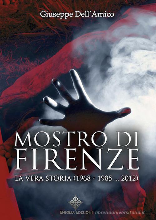 Il mostro di Firenze. La vera storia (1968-1985... 2012) di Giuseppe Dell'Amico edito da Enigma