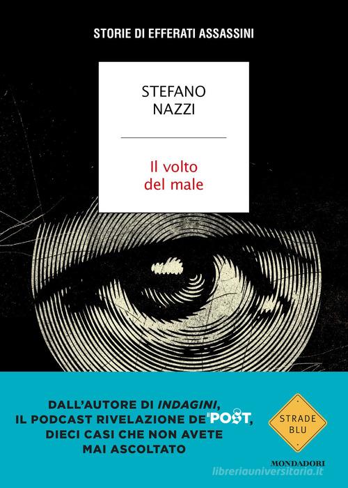 Il volto del male. Storie di efferati assassini di Stefano Nazzi edito da Mondadori