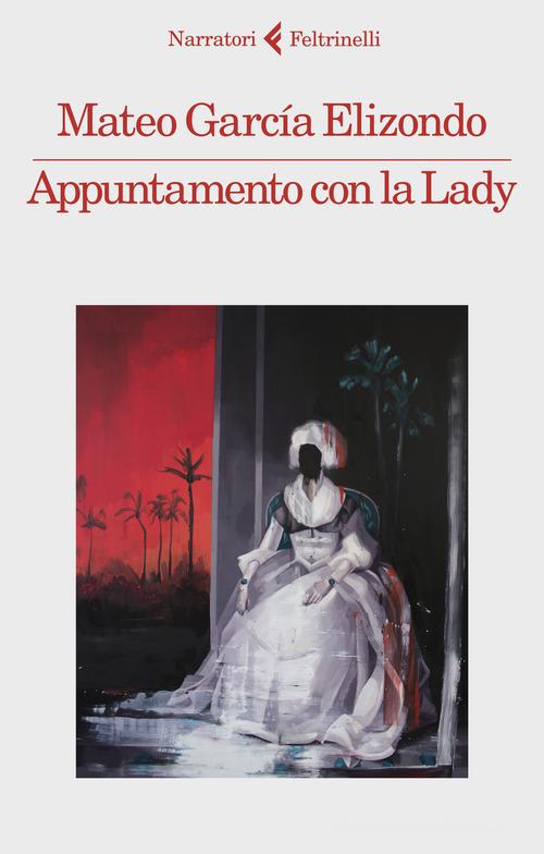 Appuntamento con la Lady di Mateo García Elizondo edito da Feltrinelli