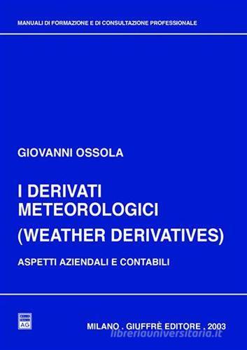 I derivati meteorologici (Weather derivatives). Aspetti aziendali e contabili di Giovanni Ossola edito da Giuffrè