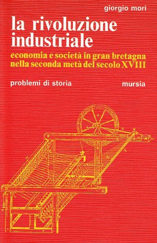 La rivoluzione industriale di Giorgio Mori edito da Ugo Mursia Editore