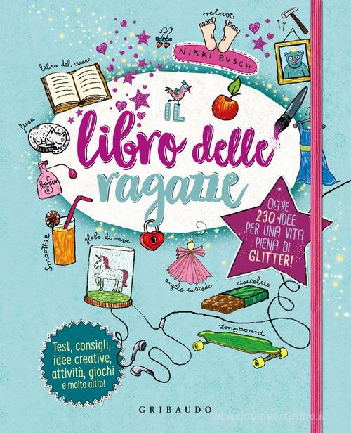 Il libro delle ragazze. Oltre 230 idee per una vita piena di glitter. Ediz. a colori di Nikki Busch edito da Gribaudo