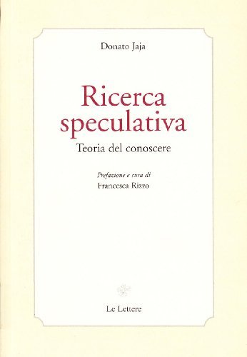 Ricerca speculativa. Teoria del conoscere di Donato Jaja edito da Le Lettere