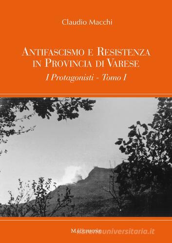 Antifascismo e Resistenza in provincia di Varese. I protagonisti di Claudio Macchi edito da Macchione Editore