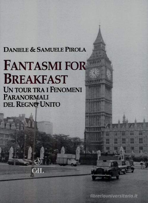 Fantasmi for breakfast. Un tour tra i fenomeni paranormali del Regno Unito di Daniele Pirola, Samuele Pirola edito da Cerchio della Luna